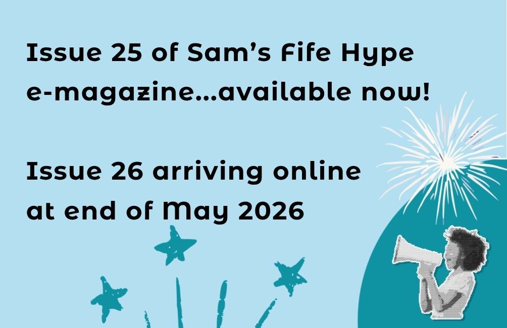 Infographic with person holding a megaphone and text stating. Issue 25 of Sam's Fife Hype e-magazine available now. issue 26 arriving at end of May 2026.